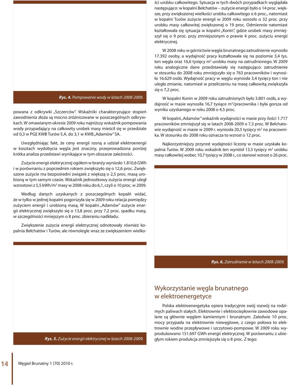 , natomiast w kopalni Turów zużycie energii w 2009 roku wzrosło o 32 proc. przy urobku masy całkowitej zwiększonej o 19 proc.