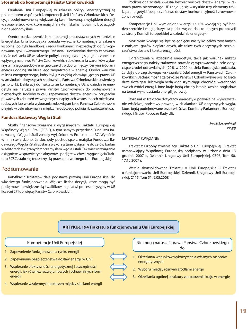 Oprócz bardzo szerokich kompetencji przedstawionych w rozdziale Energetyka, Unia Europejska posiada wyłączne kompetencje w zakresie wspólnej polityki handlowej i reguł konkurencji niezbędnych do