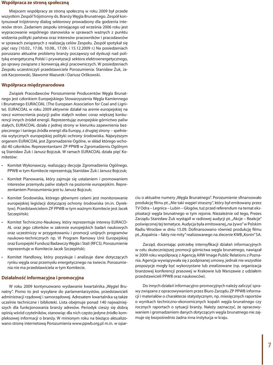 Zadaniem zespołu istniejącego od września 2006 roku jest wypracowanie wspólnego stanowiska w sprawach ważnych z punktu widzenia polityki państwa oraz interesów pracowników i pracodawców w sprawach