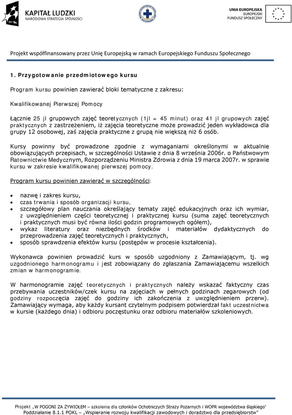 Kursy powinny być prowadzone zgodnie z wymaganiami określonymi w aktualnie obowiązujących przepisach, w szczególności Ustawie z dnia 8 września 2006r.