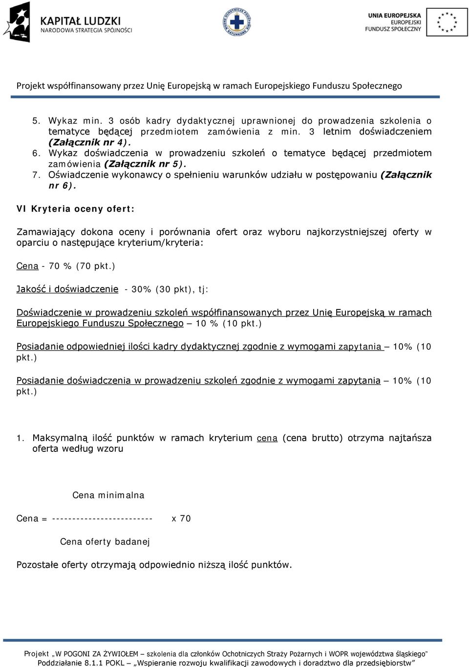 VI Kryteria oceny ofert: Zamawiający dokona oceny i porównania ofert oraz wyboru najkorzystniejszej oferty w oparciu o następujące kryterium/kryteria: Cena - 70 % (70 pkt.