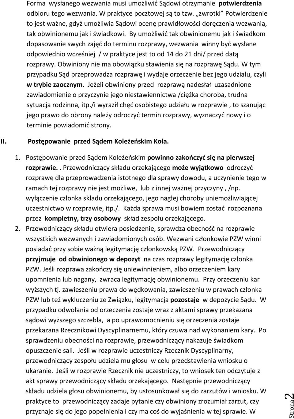 By umożliwić tak obwinionemu jak i świadkom dopasowanie swych zajęć do terminu rozprawy, wezwania winny być wysłane odpowiednio wcześniej / w praktyce jest to od 14 do 21 dni/ przed datą rozprawy.