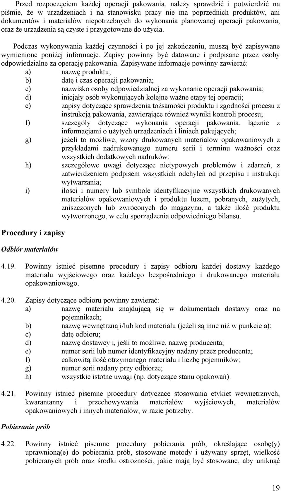 Podczas wykonywania każdej czynności i po jej zakończeniu, muszą być zapisywane wymienione poniżej informacje. Zapisy powinny być datowane i podpisane przez osoby odpowiedzialne za operację pakowania.