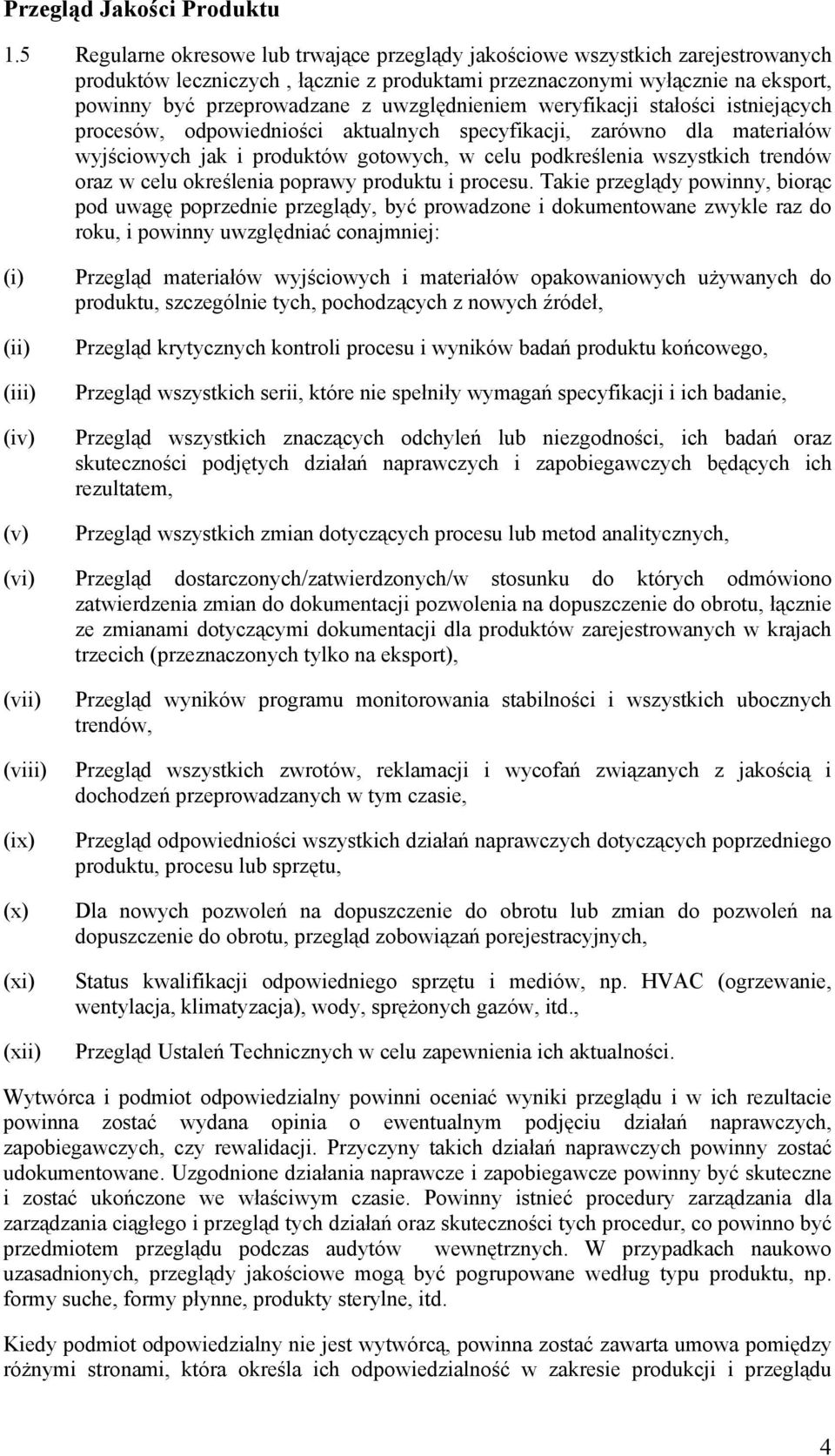 uwzględnieniem weryfikacji stałości istniejących procesów, odpowiedniości aktualnych specyfikacji, zarówno dla materiałów wyjściowych jak i produktów gotowych, w celu podkreślenia wszystkich trendów