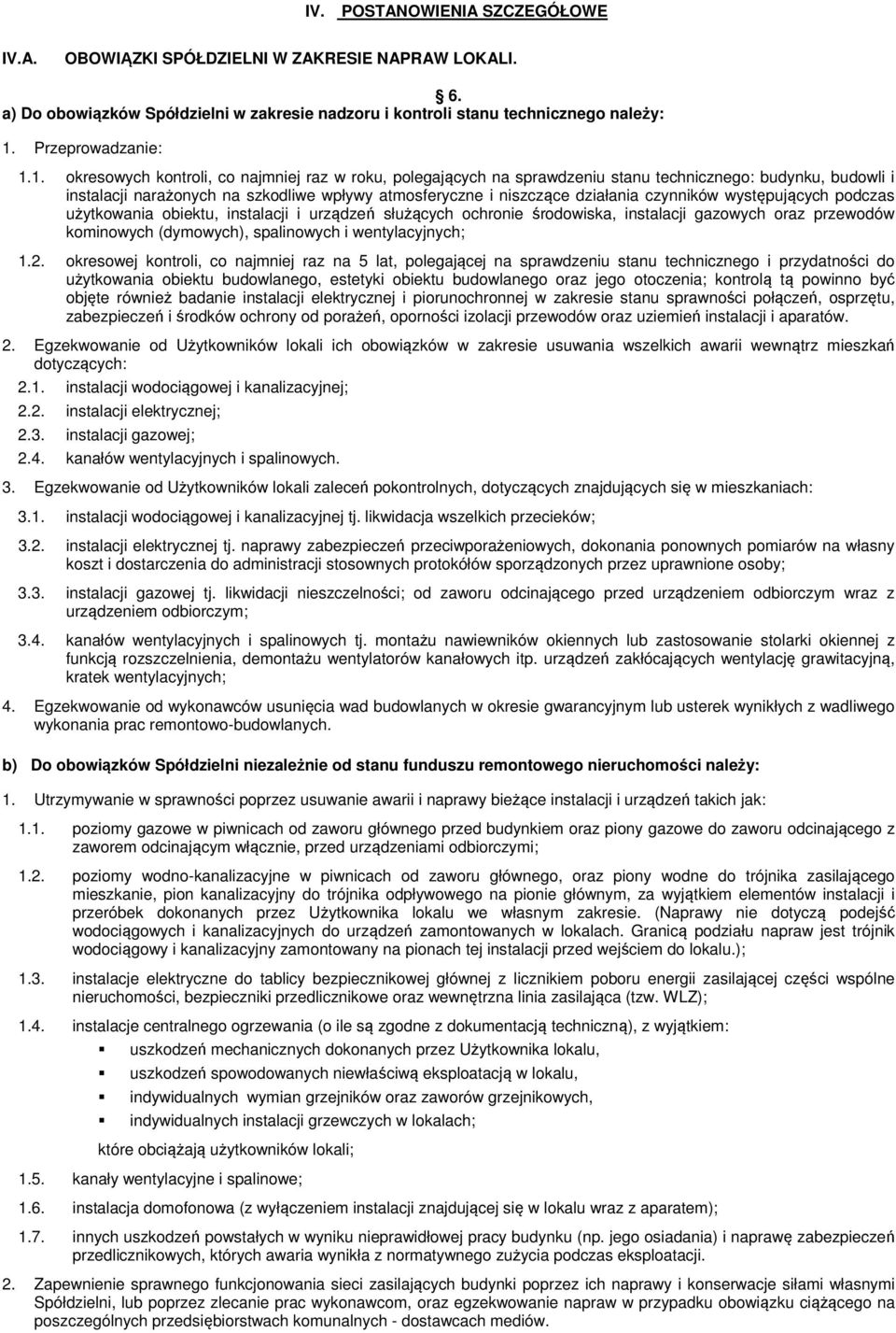 1. okresowych kontroli, co najmniej raz w roku, polegających na sprawdzeniu stanu technicznego: budynku, budowli i instalacji narażonych na szkodliwe wpływy atmosferyczne i niszczące działania