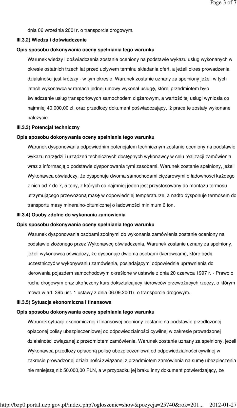 2) Wiedza i doświadczenie Warunek wiedzy i doświadczenia zostanie oceniony na podstawie wykazu usług wykonanych w okresie ostatnich trzech lat przed upływem terminu składania ofert, a jeŝeli okres