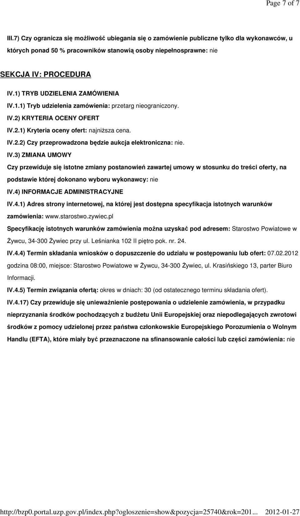 IV.3) ZMIANA UMOWY Czy przewiduje się istotne zmiany postanowień zawartej umowy w stosunku do treści oferty, na podstawie której dokonano wyboru wykonawcy: nie IV.4)