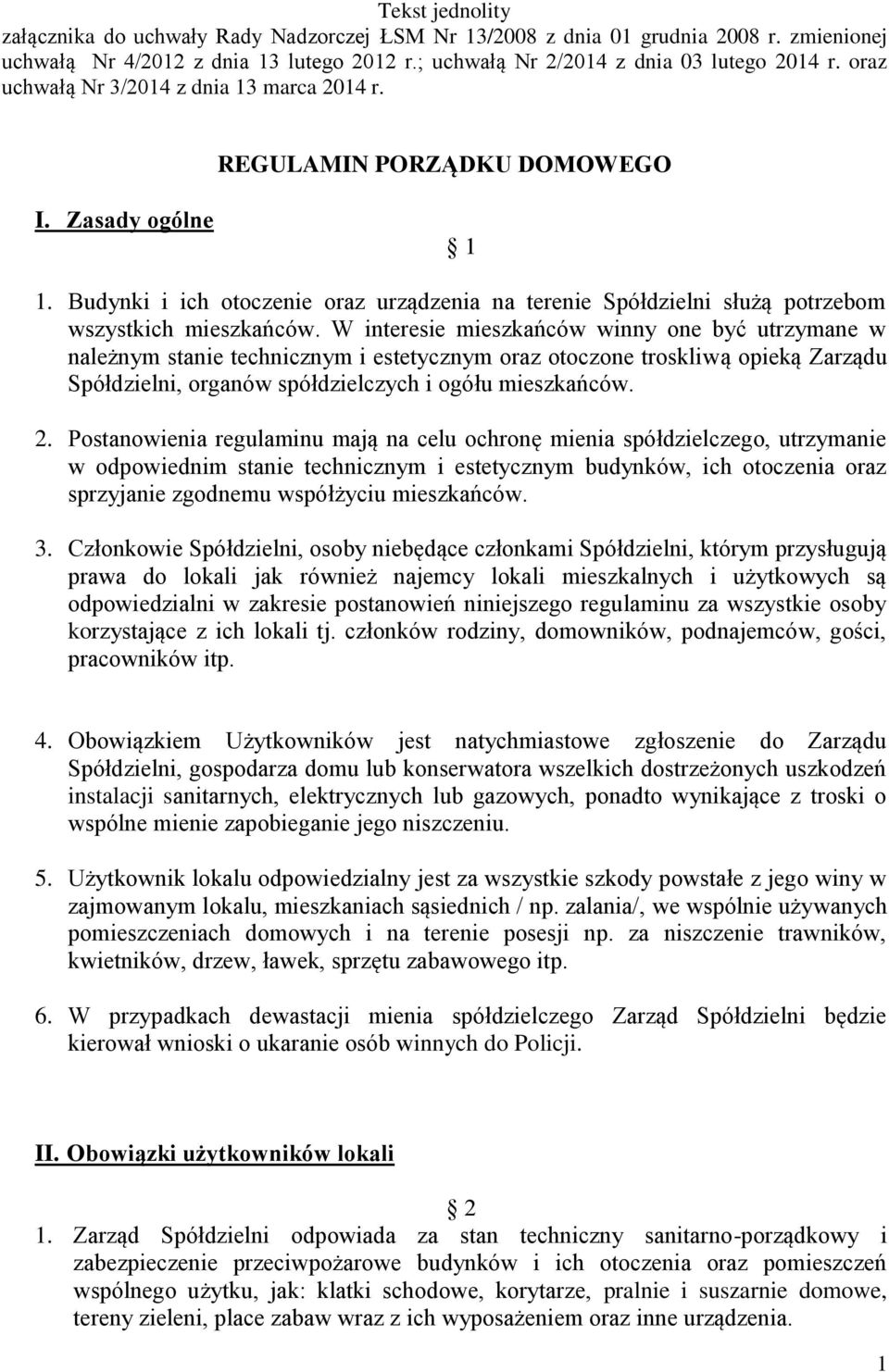 W interesie mieszkańców winny one być utrzymane w należnym stanie technicznym i estetycznym oraz otoczone troskliwą opieką Zarządu Spółdzielni, organów spółdzielczych i ogółu mieszkańców. 2.