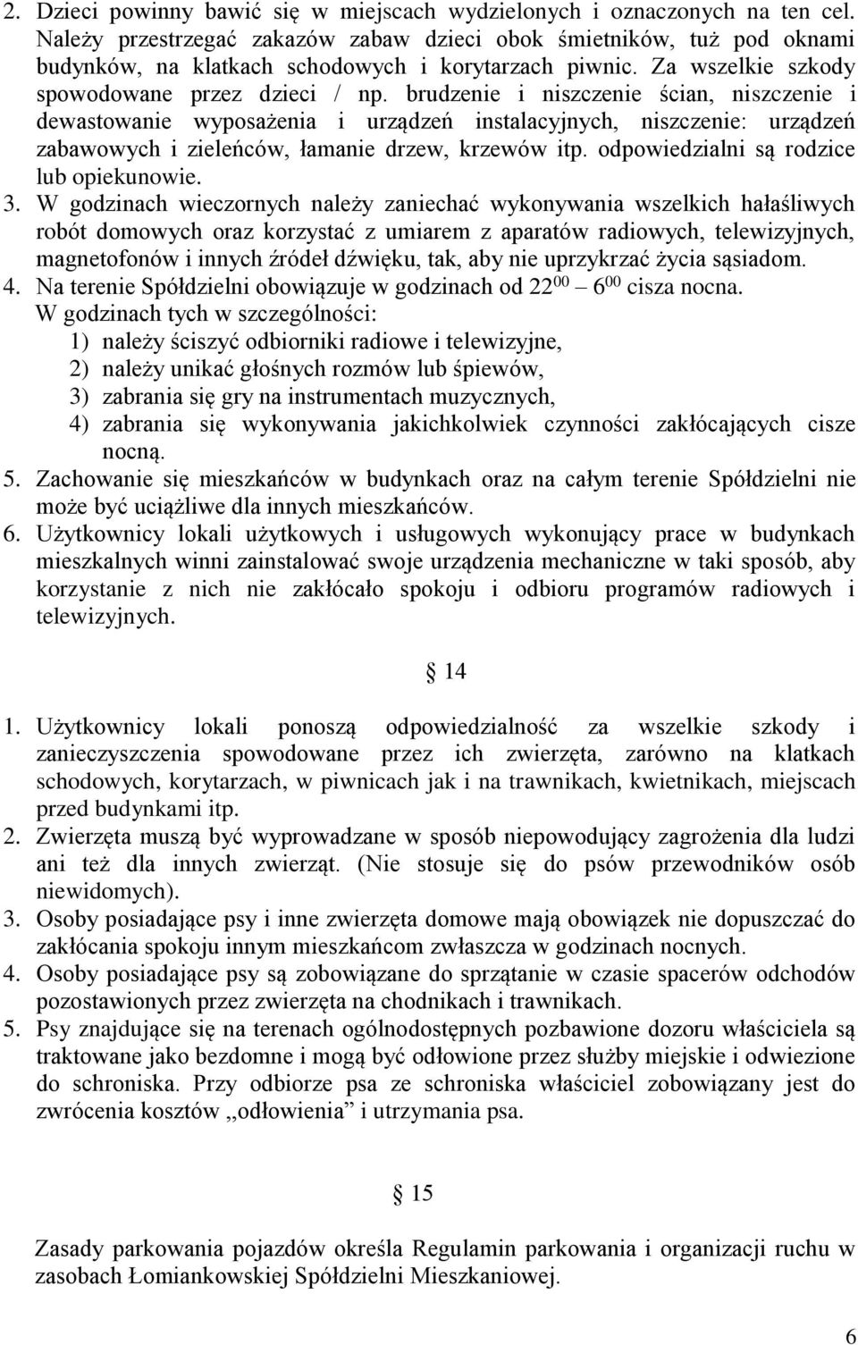 brudzenie i niszczenie ścian, niszczenie i dewastowanie wyposażenia i urządzeń instalacyjnych, niszczenie: urządzeń zabawowych i zieleńców, łamanie drzew, krzewów itp.