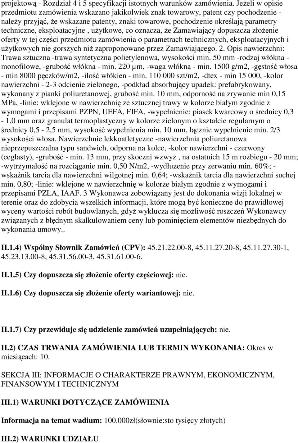 eksploatacyjne, uŝytkowe, co oznacza, Ŝe Zamawiający dopuszcza złoŝenie oferty w tej części przedmiotu zamówienia o parametrach technicznych, eksploatacyjnych i uŝytkowych nie gorszych niŝ