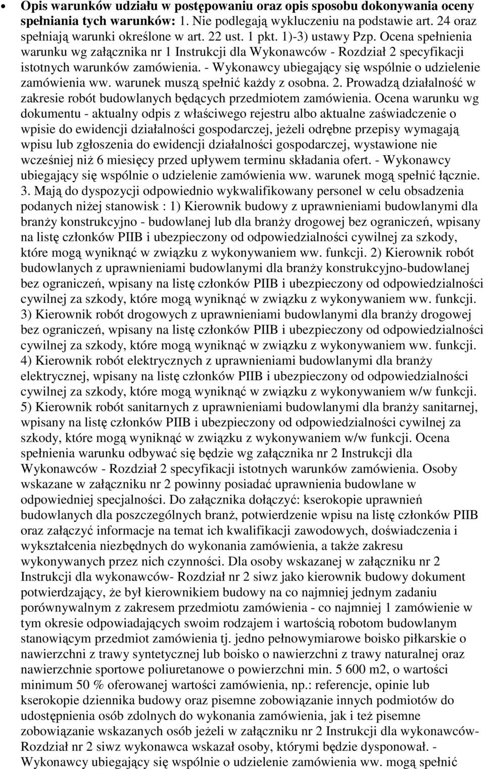 - Wykonawcy ubiegający się wspólnie o udzielenie zamówienia ww. warunek muszą spełnić kaŝdy z osobna. 2. Prowadzą działalność w zakresie robót budowlanych będących przedmiotem zamówienia.