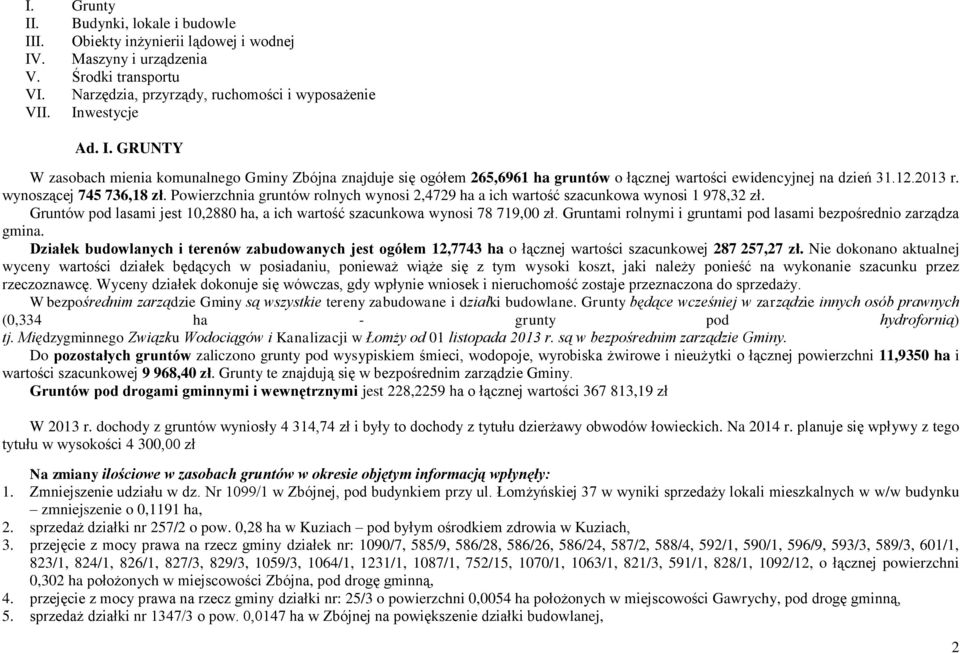 Gruntów pod lasami jest 10,2880 ha, a ich wartość szacunkowa wynosi 78 719,00 zł. Gruntami rolnymi i gruntami pod lasami bezpośrednio zarządza gmina.