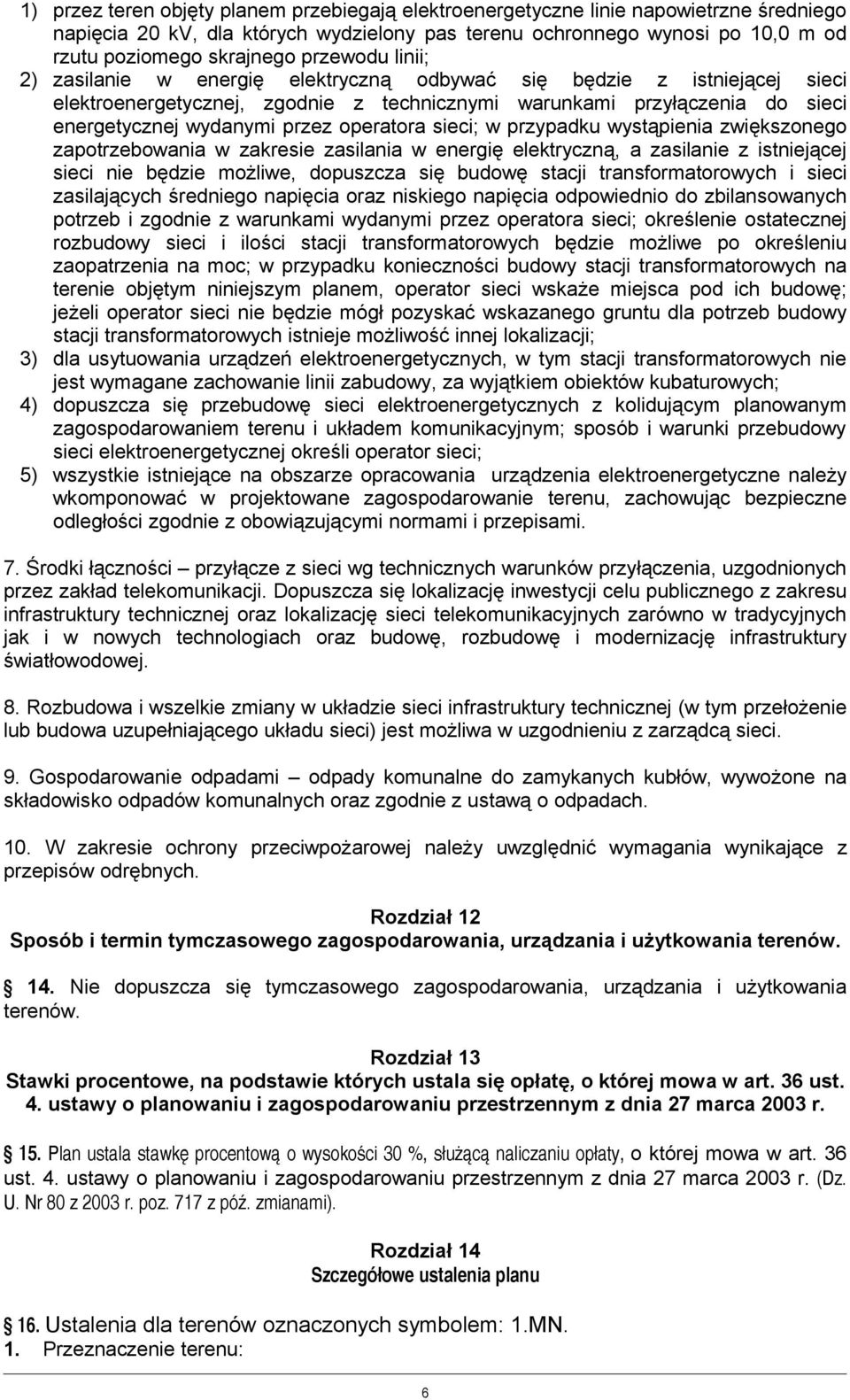 operatora sieci; w przypadku wystąpienia zwiększonego zapotrzebowania w zakresie zasilania w energię elektryczną, a zasilanie z istniejącej sieci nie będzie możliwe, dopuszcza się budowę stacji