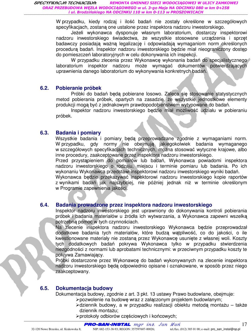 odpowiadają wymaganiom norm określonych procedurą badań. Inspektor nadzoru inwestorskiego będzie miał nieograniczony dostęp do pomieszczeń laboratoryjnych w celu dokonywania ich inspekcji.