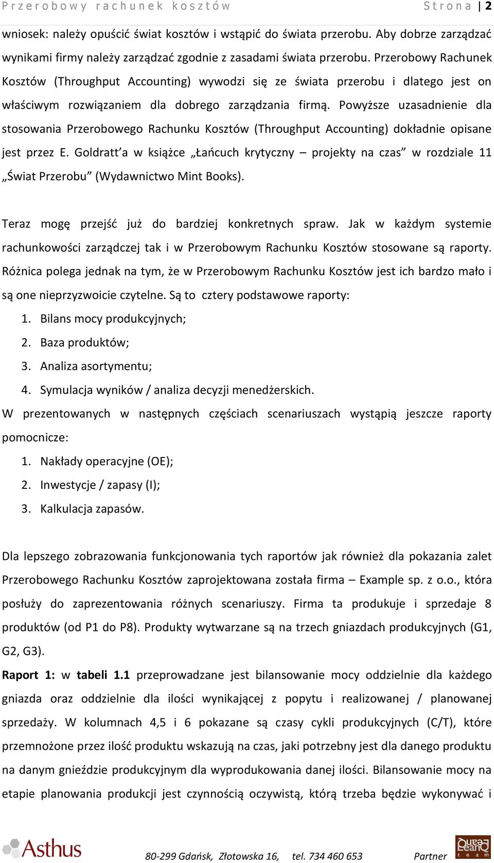 Przerobowy Rachunek Kosztów (Throughput Accounting) wywodzi się ze świata przerobu i dlatego jest on właściwym rozwiązaniem dla dobrego zarządzania firmą.