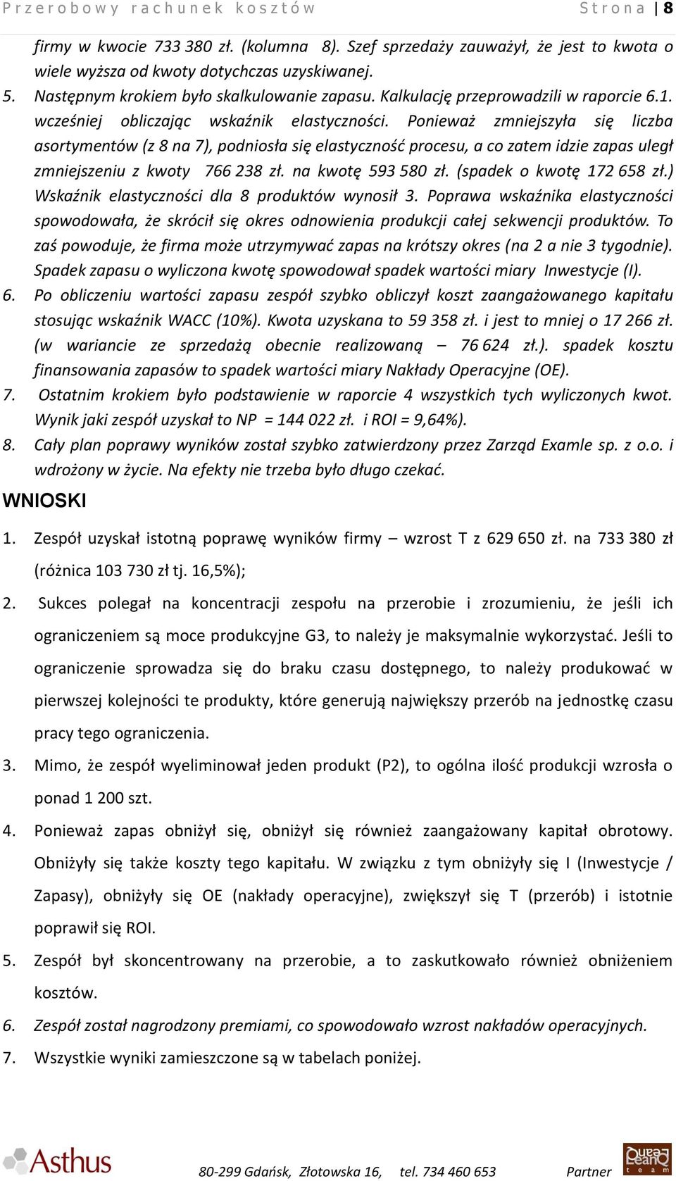 Ponieważ zmniejszyła się liczba asortymentów (z 8 na 7), podniosła się elastyczność procesu, a co zatem idzie zapas uległ zmniejszeniu z kwoty 766 238 zł. na kwotę 593 580 zł.