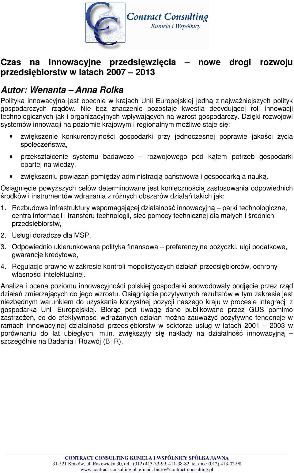 Dzięki rozwojowi systemów innowacji na poziomie krajowym i regionalnym moŝliwe staje się: zwiększenie konkurencyjności gospodarki przy jednoczesnej poprawie jakości Ŝycia społeczeństwa,