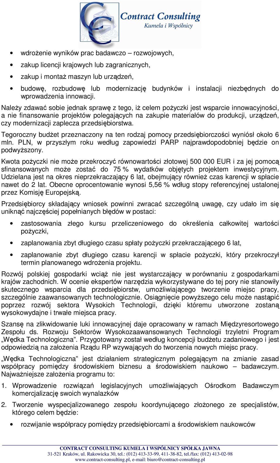 NaleŜy zdawać sobie jednak sprawę z tego, iŝ celem poŝyczki jest wsparcie innowacyjności, a nie finansowanie projektów polegających na zakupie materiałów do produkcji, urządzeń, czy modernizacji