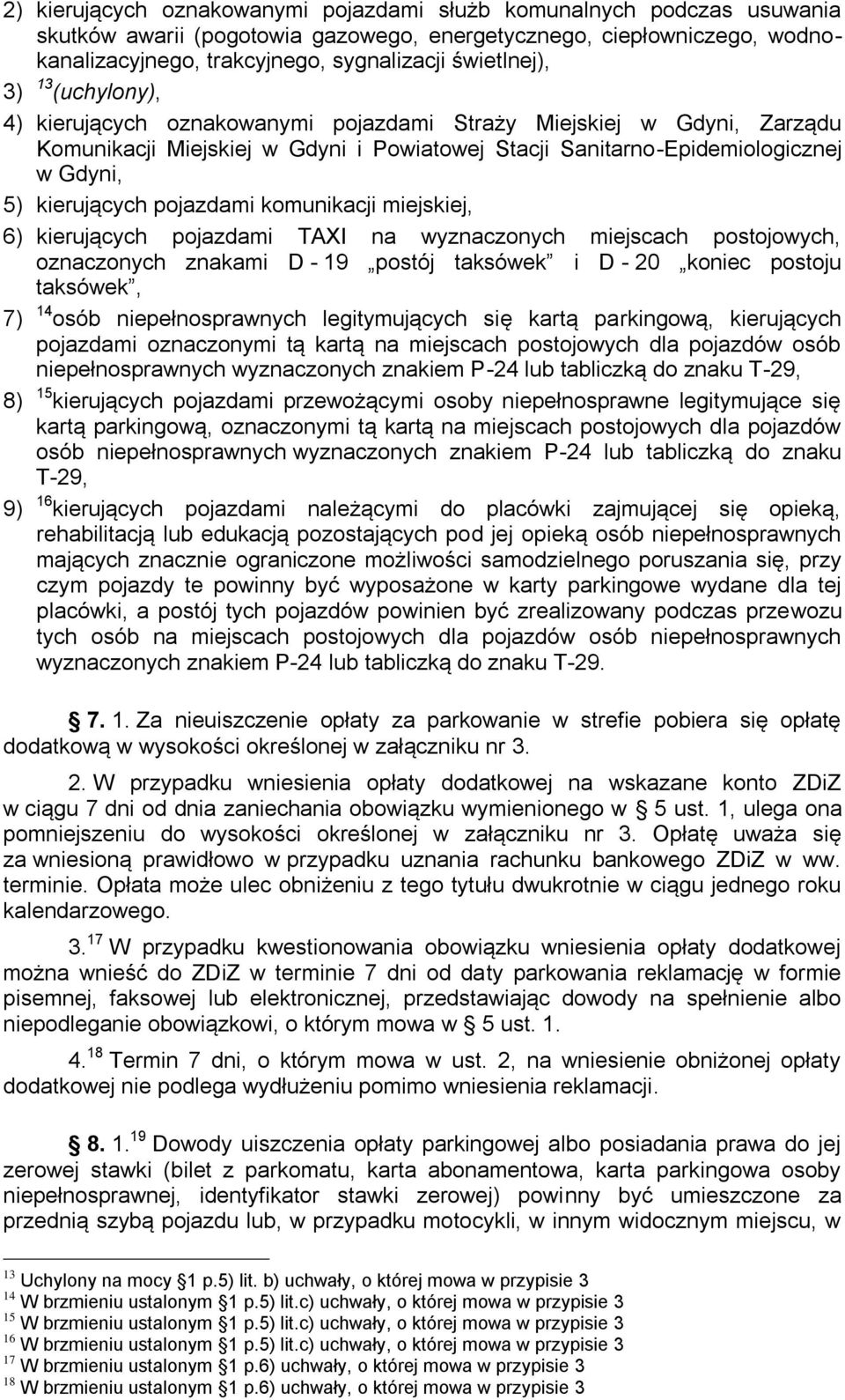 kierujących pojazdami komunikacji miejskiej, 6) kierujących pojazdami TAXI na wyznaczonych miejscach postojowych, oznaczonych znakami D - 19 postój taksówek i D - 20 koniec postoju taksówek, 7) 14