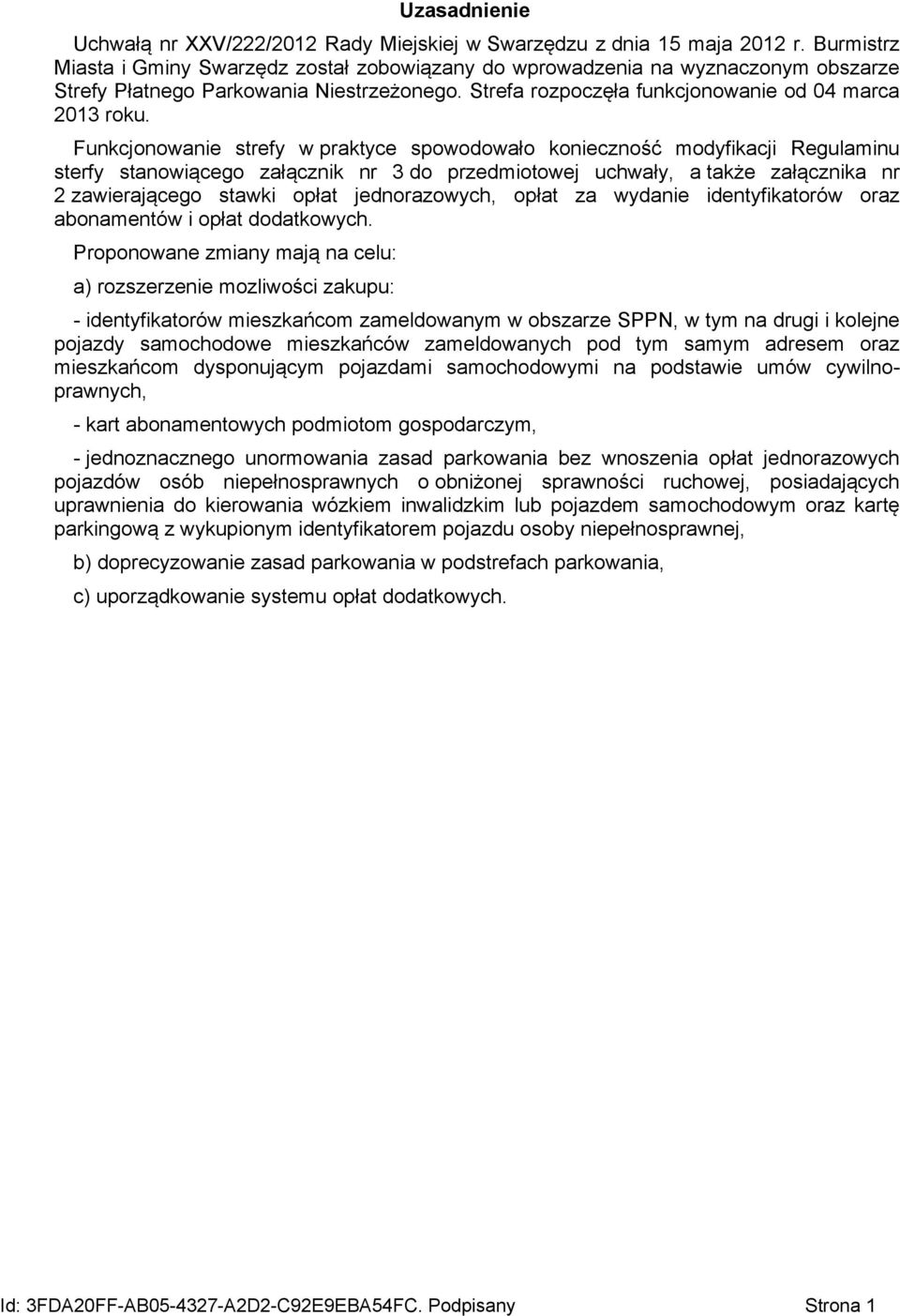 Funkcjonowanie strefy w praktyce spowodowało konieczność modyfikacji Regulaminu sterfy stanowiącego załącznik nr 3 do przedmiotowej uchwały, a także załącznika nr 2 zawierającego stawki opłat