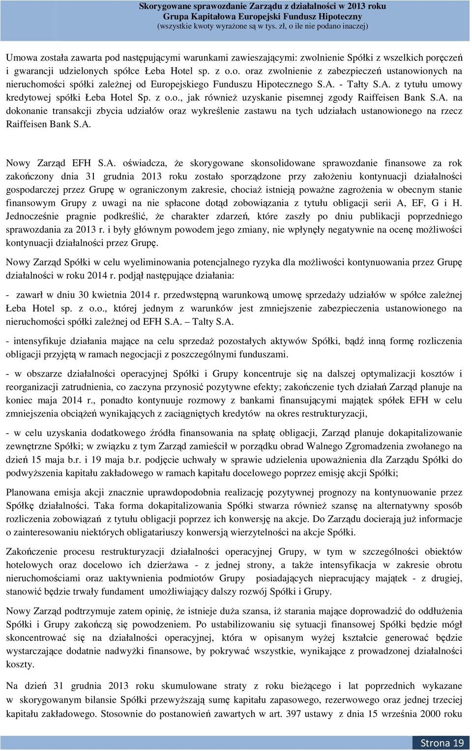 A. Nowy Zarząd EFH S.A. oświadcza, że skorygowane skonsolidowane sprawozdanie finansowe za rok zakończony dnia 31 grudnia 2013 roku zostało sporządzone przy założeniu kontynuacji działalności