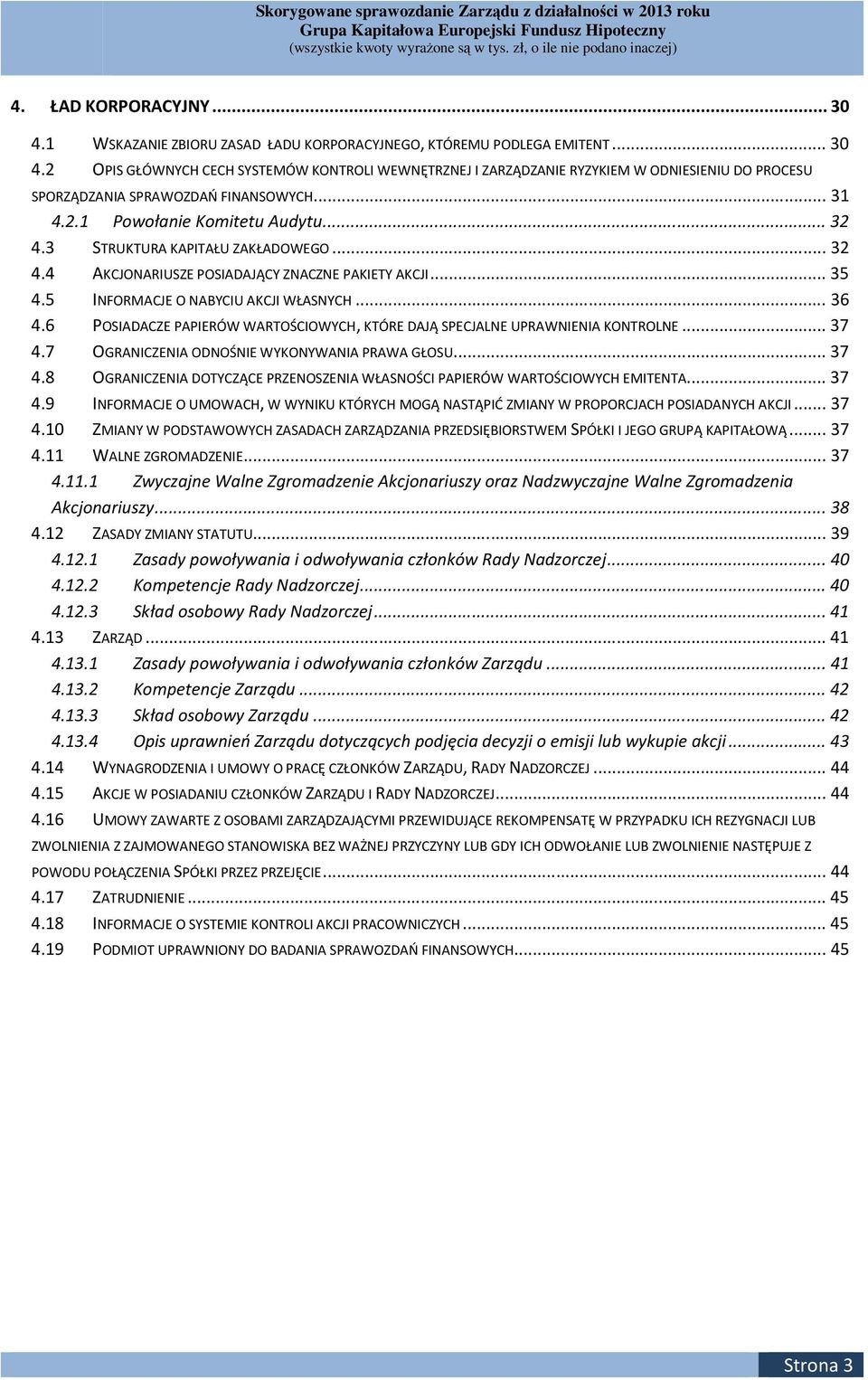 6 POSIADACZE PAPIERÓW WARTOŚCIOWYCH, KTÓRE DAJĄ SPECJALNE UPRAWNIENIA KONTROLNE... 37 4.7 OGRANICZENIA ODNOŚNIE WYKONYWANIA PRAWA GŁOSU... 37 4.8 OGRANICZENIA DOTYCZĄCE PRZENOSZENIA WŁASNOŚCI PAPIERÓW WARTOŚCIOWYCH EMITENTA.