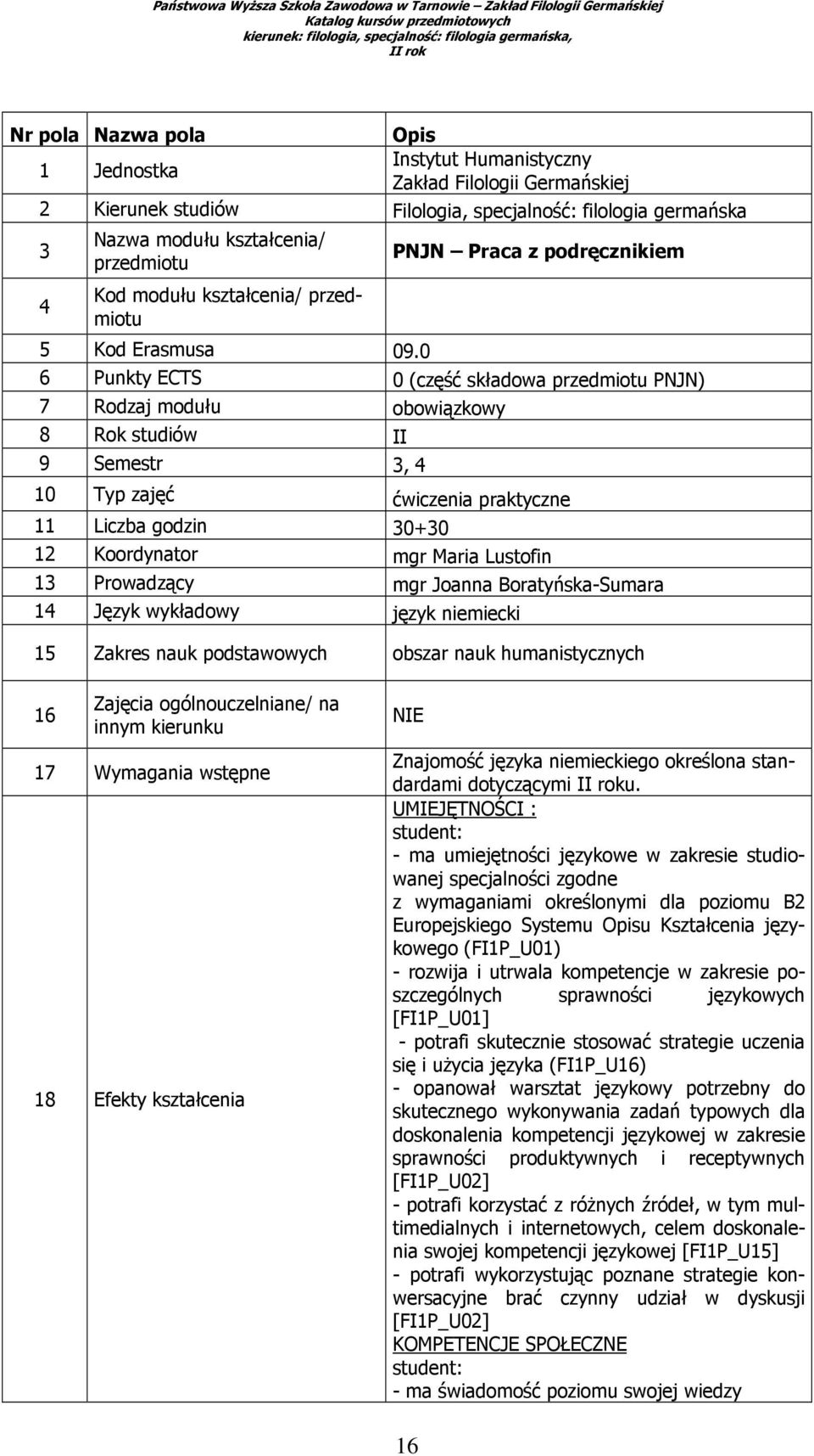 0 6 Punkty ECTS 0 (część składowa przedmiotu PNJN) 7 Rodzaj modułu obowiązkowy 8 Rok studiów II 9 Semestr 3, 4 10 Typ zajęć ćwiczenia praktyczne 11 Liczba godzin 30+30 12 Koordynator mgr Maria