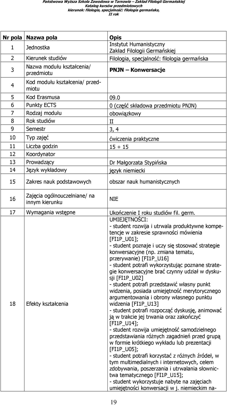 0 6 Punkty ECTS 0 (część składowa przedmiotu PNJN) 7 Rodzaj modułu obowiązkowy 8 Rok studiów II 9 Semestr 3, 4 10 Typ zajęć ćwiczenia praktyczne 11 Liczba godzin 15 + 15 12 Koordynator 13 Prowadzący