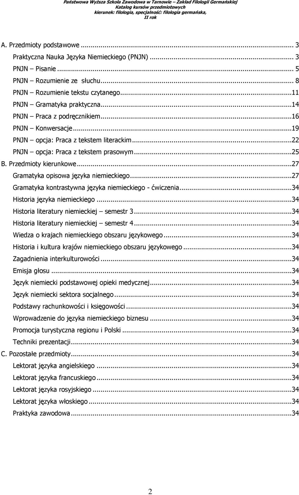 ..27 Gramatyka opisowa języka niemieckiego...27 Gramatyka kontrastywna języka niemieckiego - ćwiczenia...34 Historia języka niemieckiego...34 Historia literatury niemieckiej semestr 3.