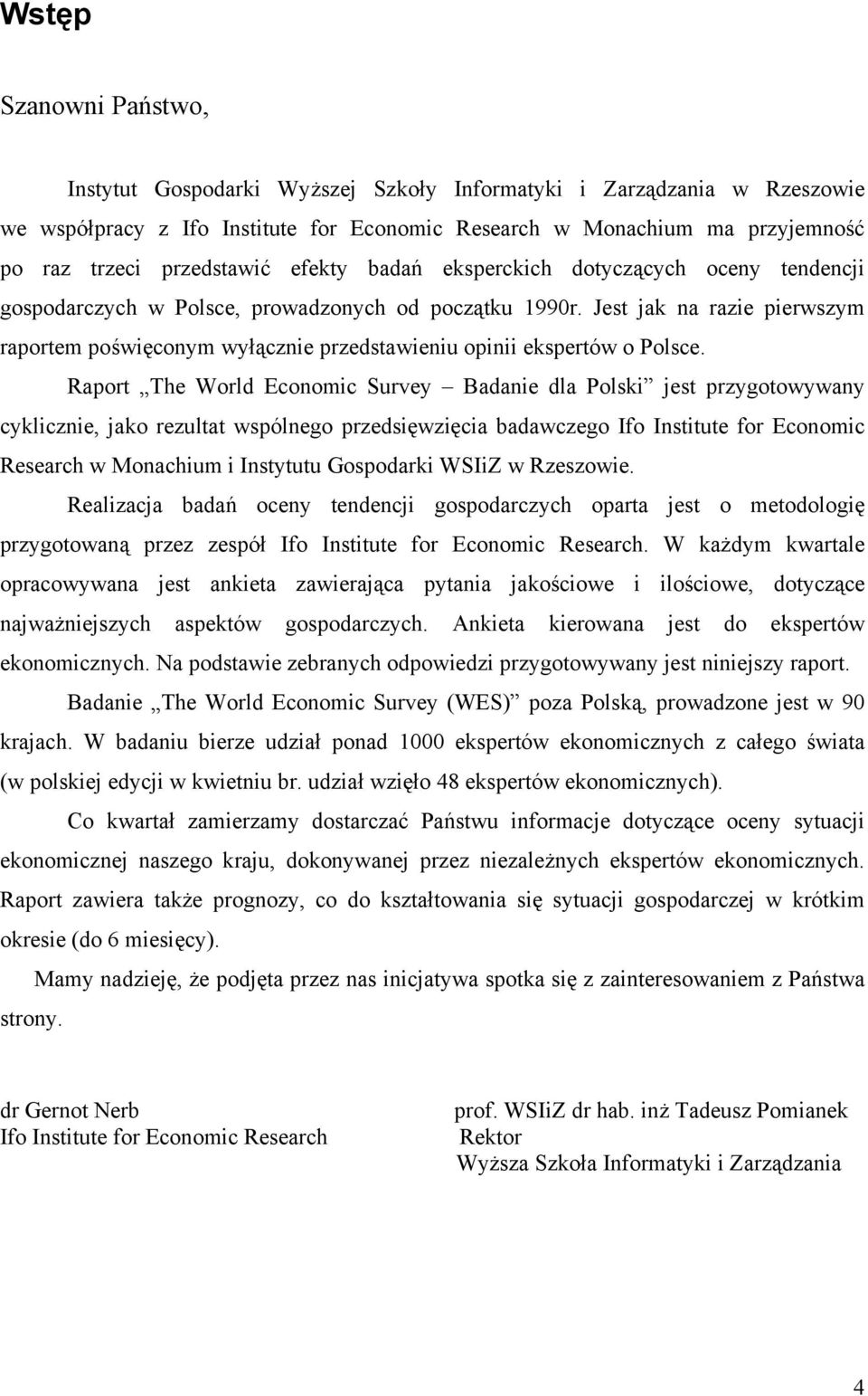 Jest jak na razie pierwszym raportem poświęconym wyłącznie przedstawieniu opinii ekspertów o Polsce.
