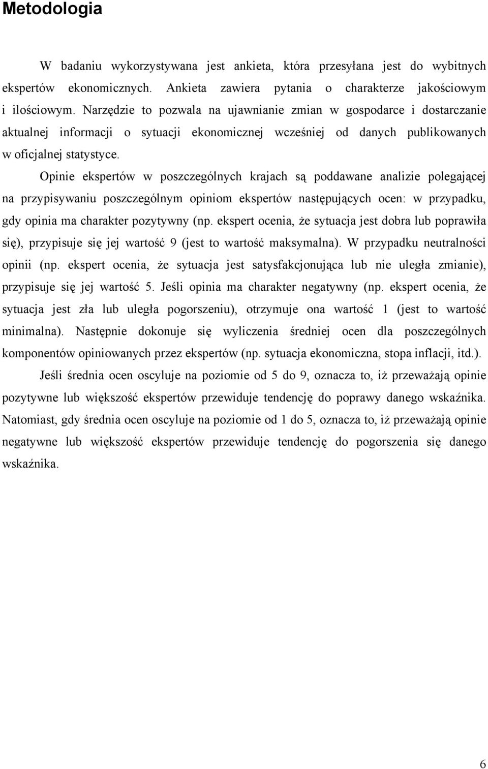 Opinie ekspertów w poszczególnych krajach są poddawane analizie polegającej na przypisywaniu poszczególnym opiniom ekspertów następujących ocen: w przypadku, gdy opinia ma charakter pozytywny (np.