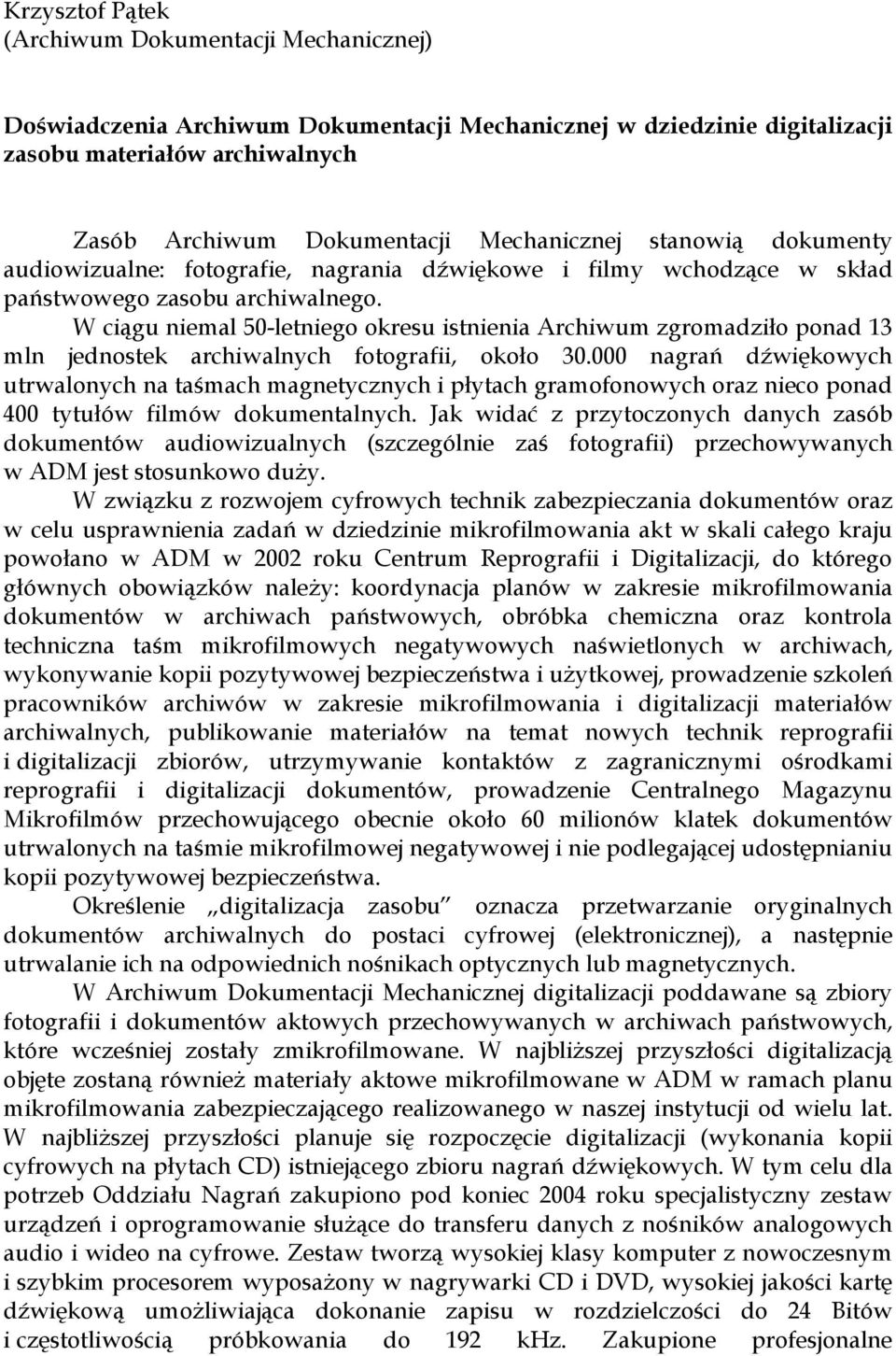 W ciągu niemal 50-letniego okresu istnienia Archiwum zgromadziło ponad 13 mln jednostek archiwalnych fotografii, około 30.