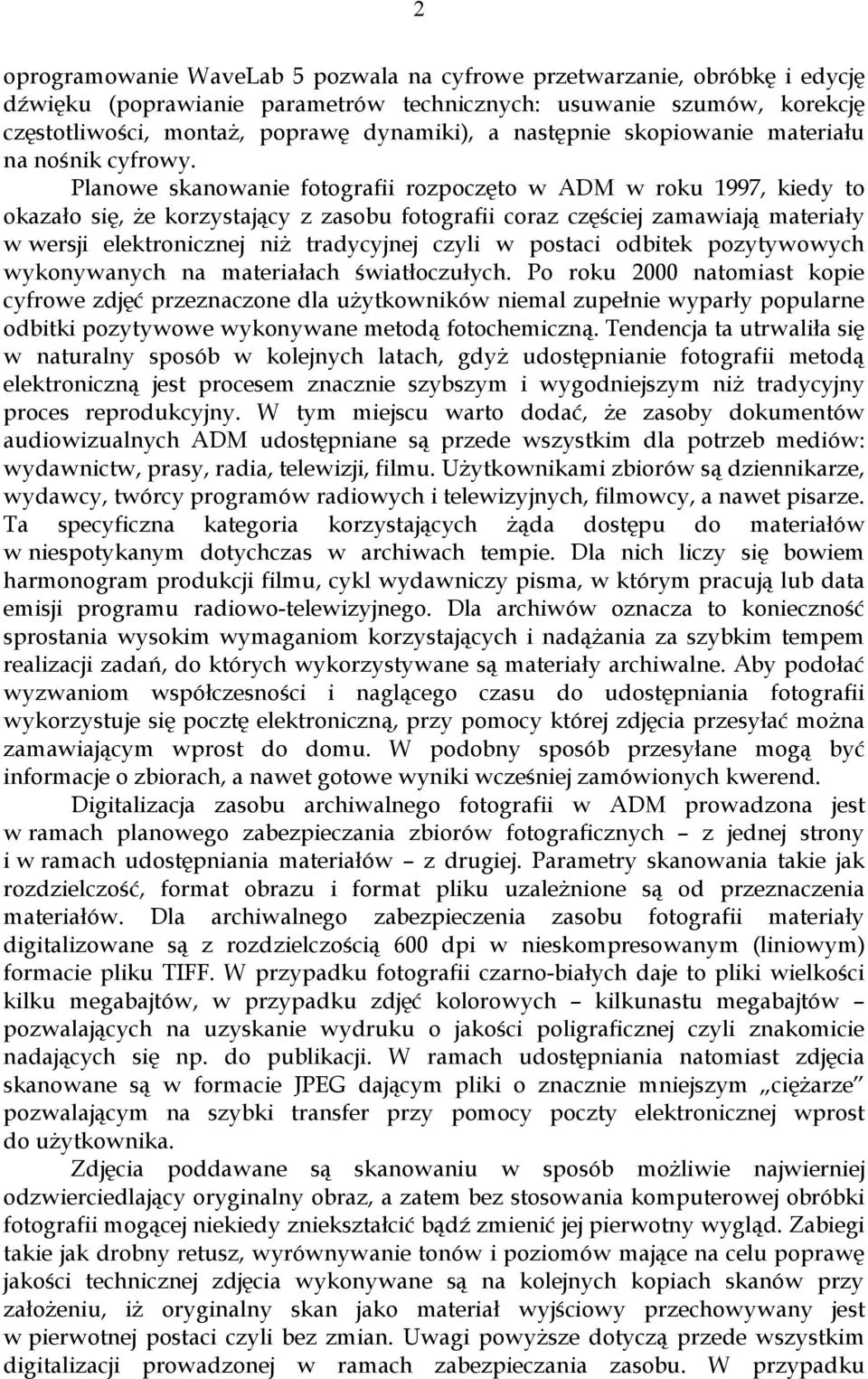 Planowe skanowanie fotografii rozpoczęto w ADM w roku 1997, kiedy to okazało się, że korzystający z zasobu fotografii coraz częściej zamawiają materiały w wersji elektronicznej niż tradycyjnej czyli