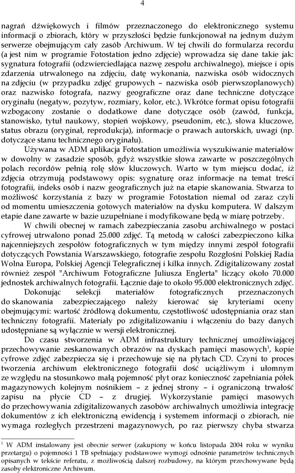 zdarzenia utrwalonego na zdjęciu, datę wykonania, nazwiska osób widocznych na zdjęciu (w przypadku zdjęć grupowych nazwiska osób pierwszoplanowych) oraz nazwisko fotografa, nazwy geograficzne oraz