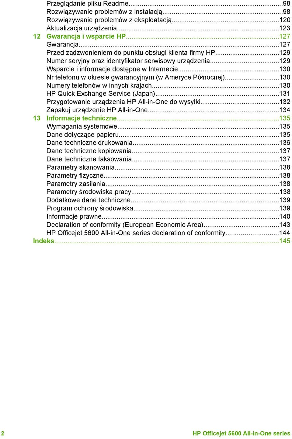 ..130 Nr telefonu w okresie gwarancyjnym (w Ameryce Północnej)...130 Numery telefonów w innych krajach...130 HP Quick Exchange Service (Japan)...131 Przygotowanie urządzenia HP All-in-One do wysyłki.