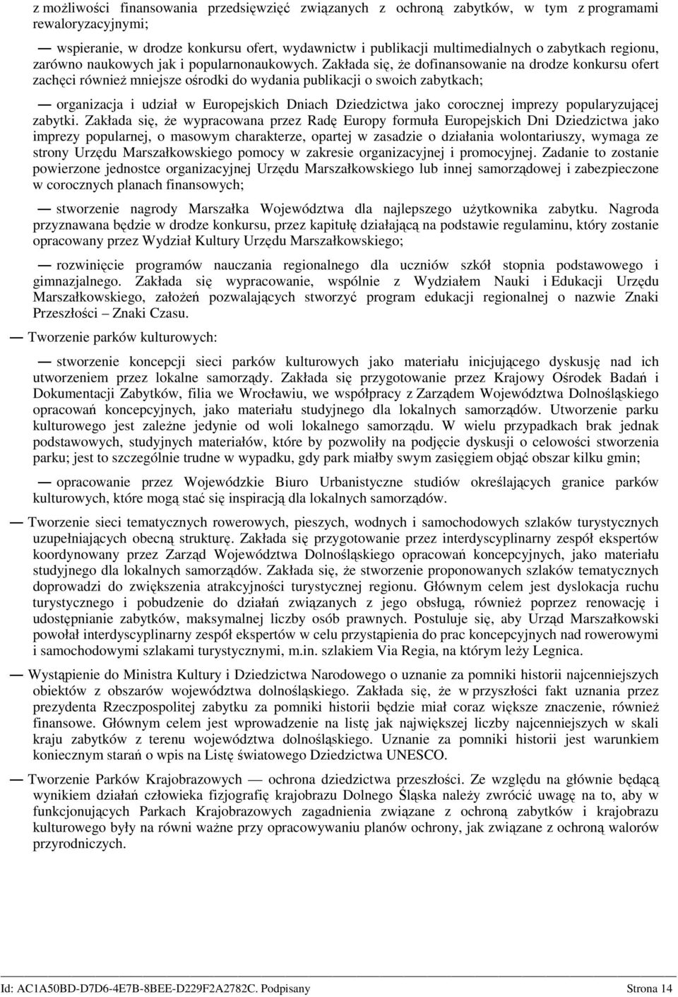 Zakłada się, że dofinansowanie na drodze konkursu ofert zachęci również mniejsze ośrodki do wydania publikacji o swoich zabytkach; organizacja i udział w Europejskich Dniach Dziedzictwa jako