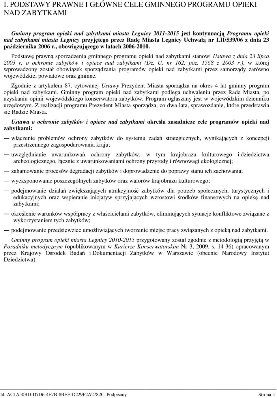 Podstawę prawną sporządzenia gminnego programu opieki nad zabytkami stanowi Ustawa z dnia 23 lipca 2003 r. o ochronie zabytków i opiece nad zabytkami (Dz. U. nr 162, poz. 1568 z 2003 r.