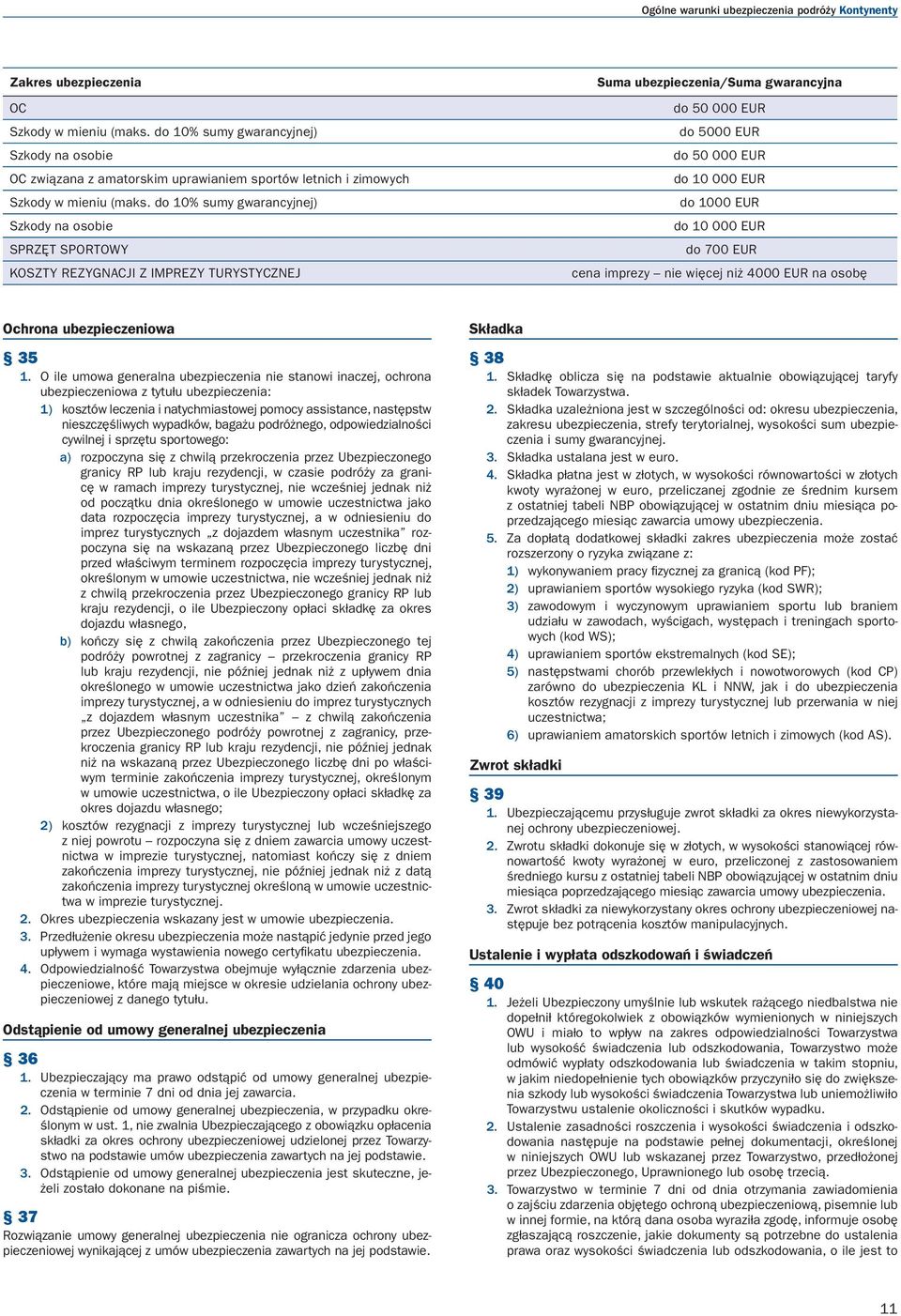 do 10% sumy gwarancyjnej) do 1000 EUR Szkody na osobie do 10 000 EUR SPRZĘT SPORTOWY do 700 EUR KOSZTY REZYGNACJI Z IMPREZY TURYSTYCZNEJ cena imprezy nie więcej niż 4000 EUR na osobę Ochrona