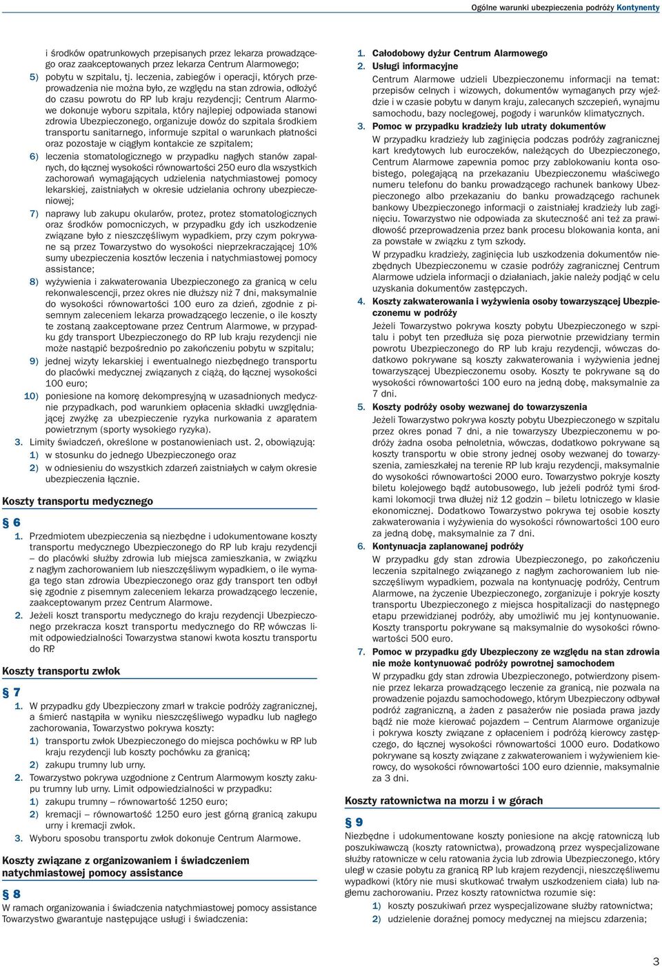 który najlepiej odpowiada stanowi zdrowia Ubezpieczonego, organizuje dowóz do szpitala środkiem transportu sanitarnego, informuje szpital o warunkach płatności oraz pozostaje w ciągłym kontakcie ze