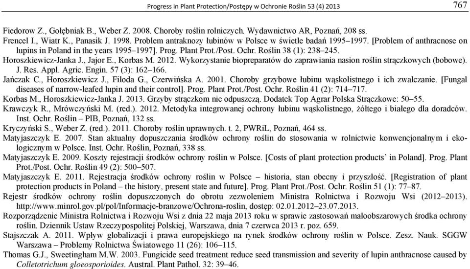 Roślin 38 (1): 238 245. Horoszkiewicz-Janka J., Jajor E., Korbas M. 2012. Wykorzystanie biopreparatów do zaprawiania nasion roślin strączkowych (bobowe). J. Res. Appl. Agric. Engin. 57 (3): 162 166.