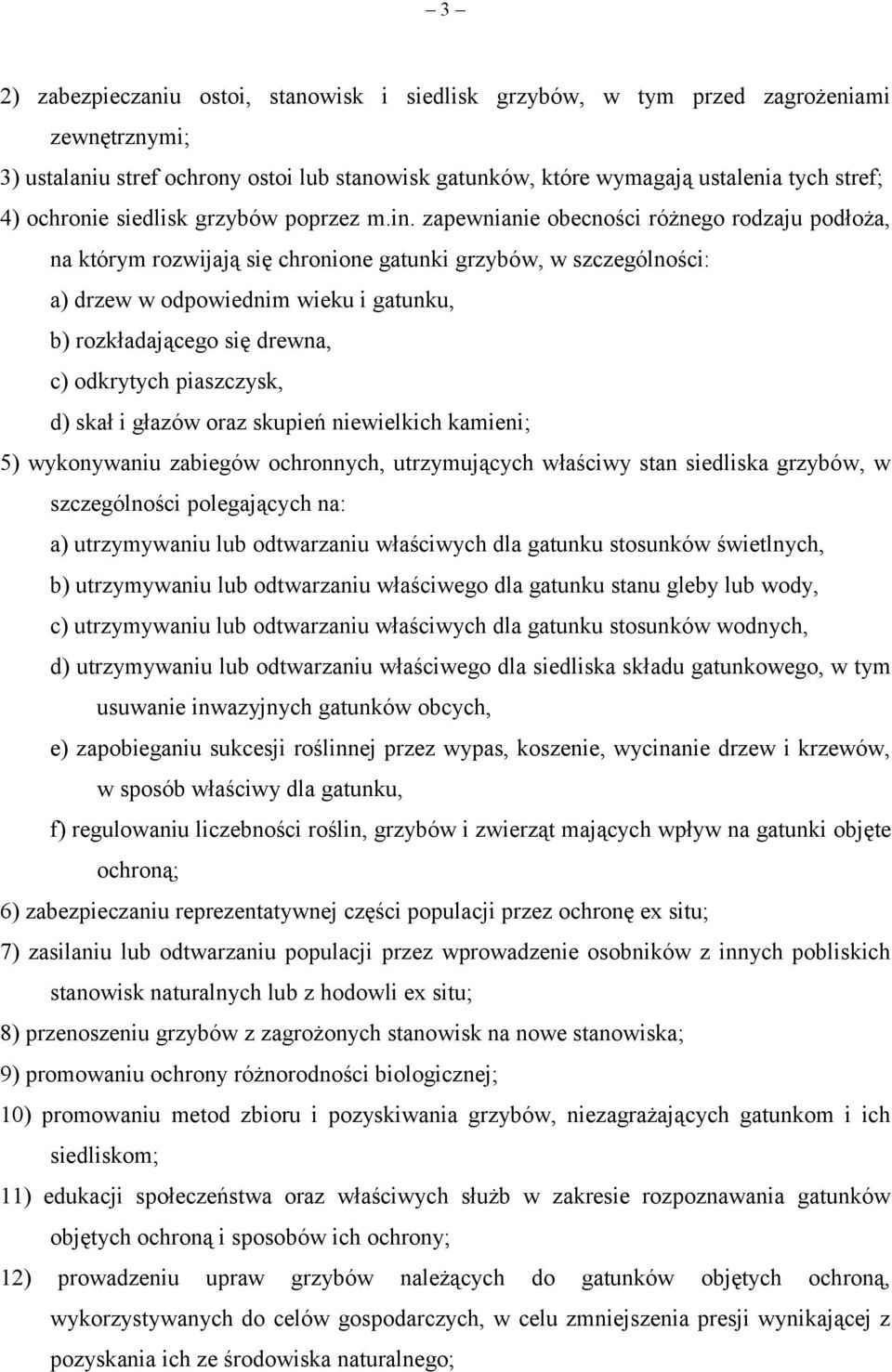 zapewnianie obecności różnego rodzaju podłoża, na którym rozwijają się chronione gatunki grzybów, w szczególności: a) drzew w odpowiednim wieku i gatunku, b) rozkładającego się drewna, c) odkrytych