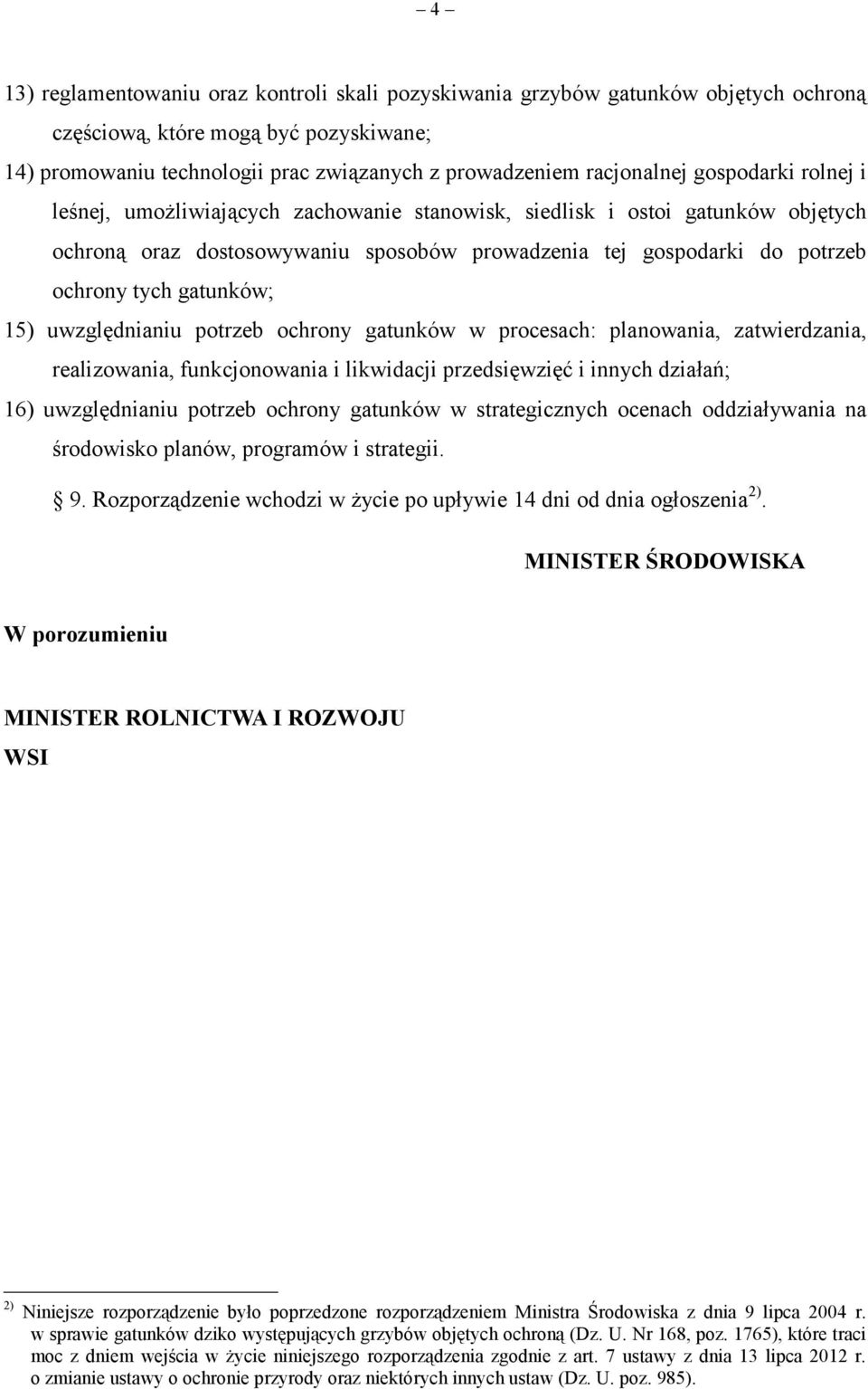 15) uwzględnianiu potrzeb ochrony gatunków w procesach: planowania, zatwierdzania, realizowania, funkcjonowania i likwidacji przedsięwzięć i innych działań; 16) uwzględnianiu potrzeb ochrony gatunków