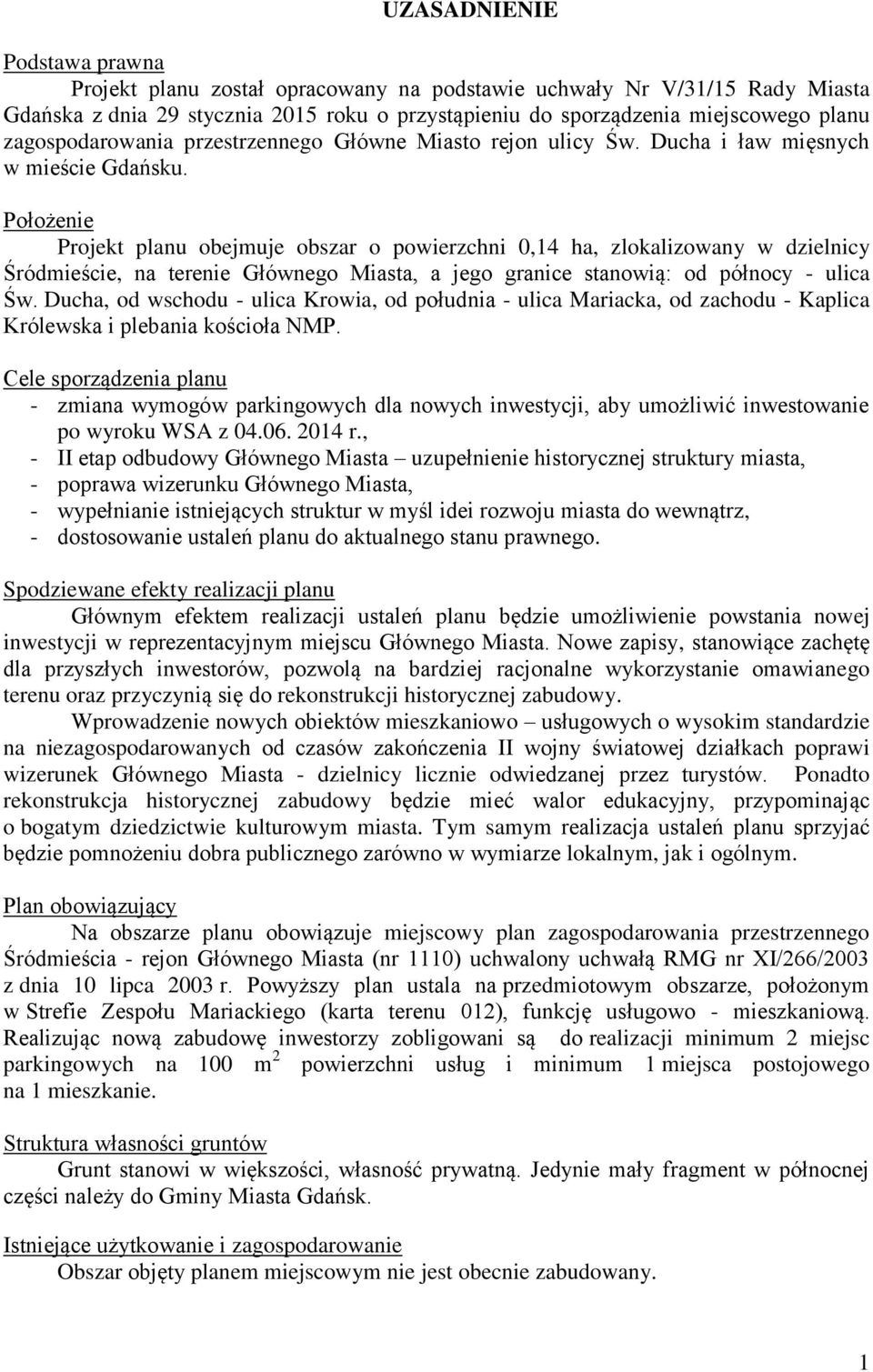 Położenie Projekt planu obejmuje obszar o powierzchni 0,14 ha, zlokalizowany w dzielnicy Śródmieście, na terenie Głównego Miasta, a jego granice stanowią: od północy - ulica Św.