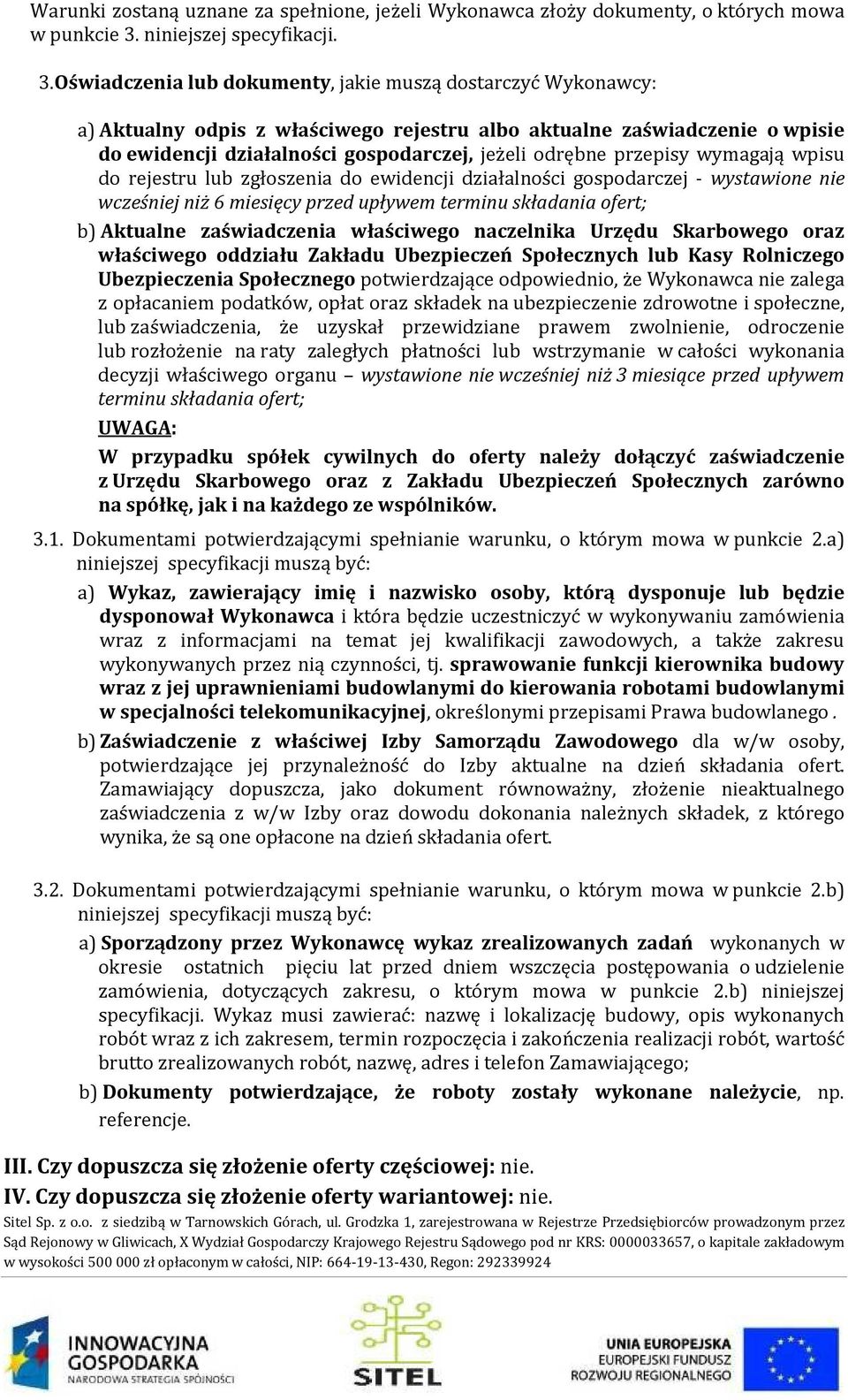 Oświadczenia lub dokumenty, jakie muszą dostarczyć Wykonawcy: a) Aktualny odpis z właściwego rejestru albo aktualne zaświadczenie o wpisie do ewidencji działalności gospodarczej, jeżeli odrębne