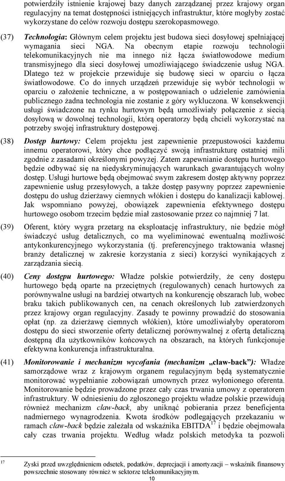 Na obecnym etapie rozwoju technologii telekomunikacyjnych nie ma innego niż łącza światłowodowe medium transmisyjnego dla sieci dosyłowej umożliwiającego świadczenie usług NGA.