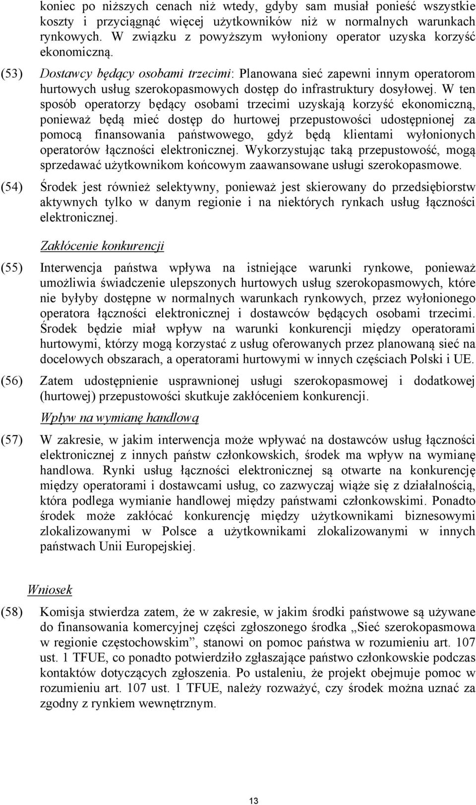 (53) Dostawcy będący osobami trzecimi: Planowana sieć zapewni innym operatorom hurtowych usług szerokopasmowych dostęp do infrastruktury dosyłowej.