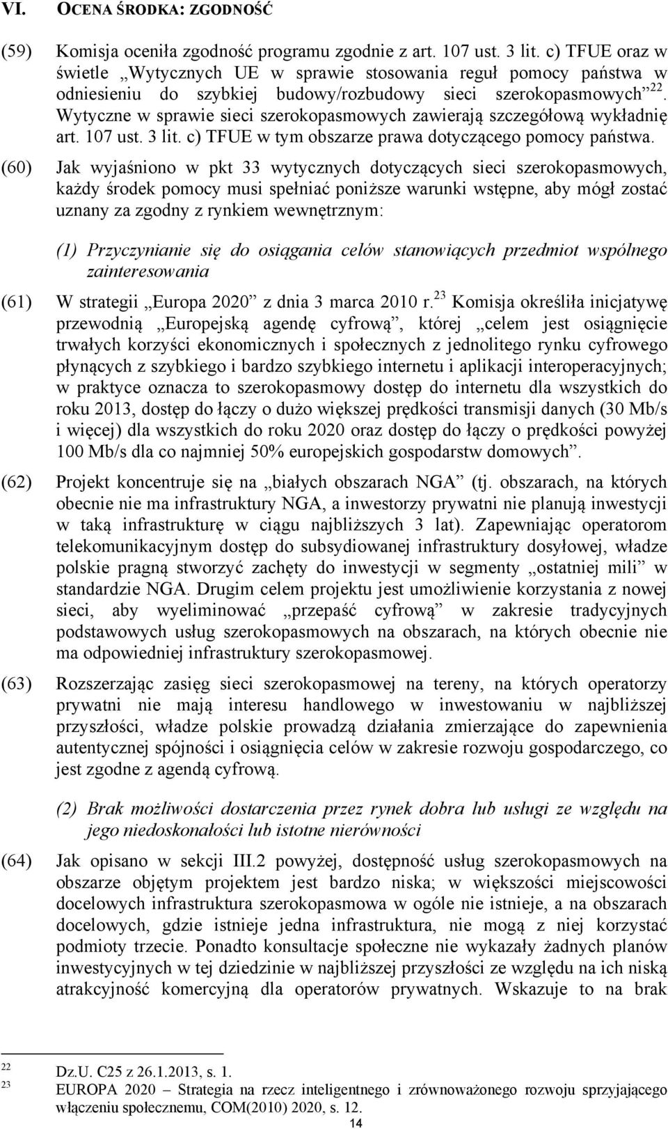 Wytyczne w sprawie sieci szerokopasmowych zawierają szczegółową wykładnię art. 107 ust. 3 lit. c) TFUE w tym obszarze prawa dotyczącego pomocy państwa.