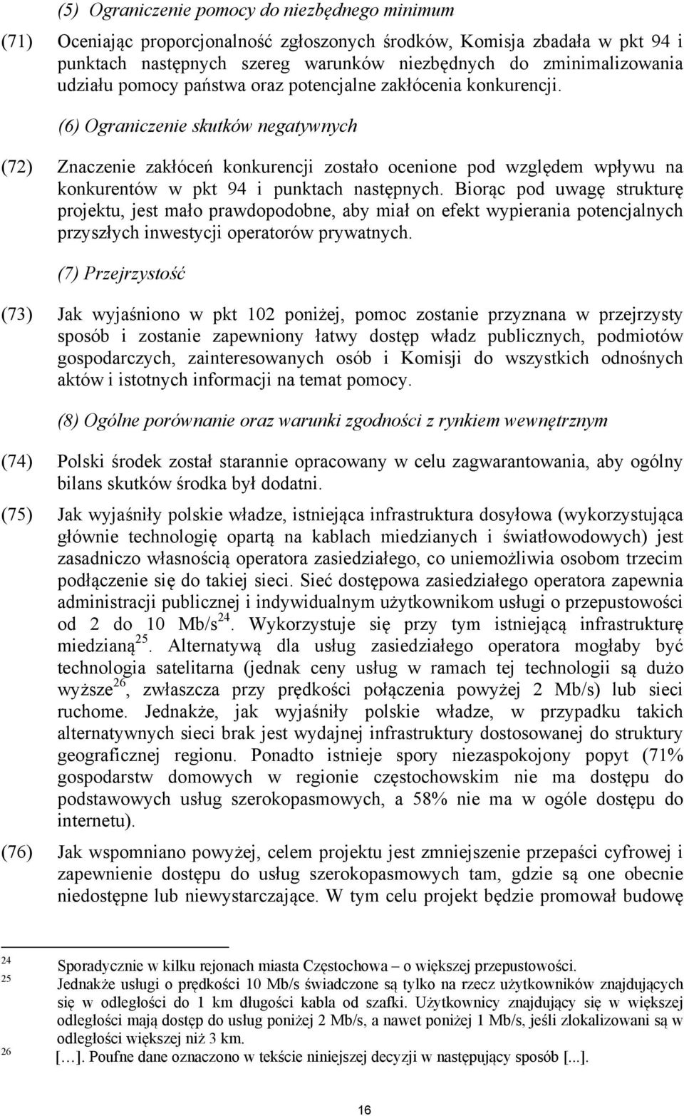 (6) Ograniczenie skutków negatywnych (72) Znaczenie zakłóceń konkurencji zostało ocenione pod względem wpływu na konkurentów w pkt 94 i punktach następnych.