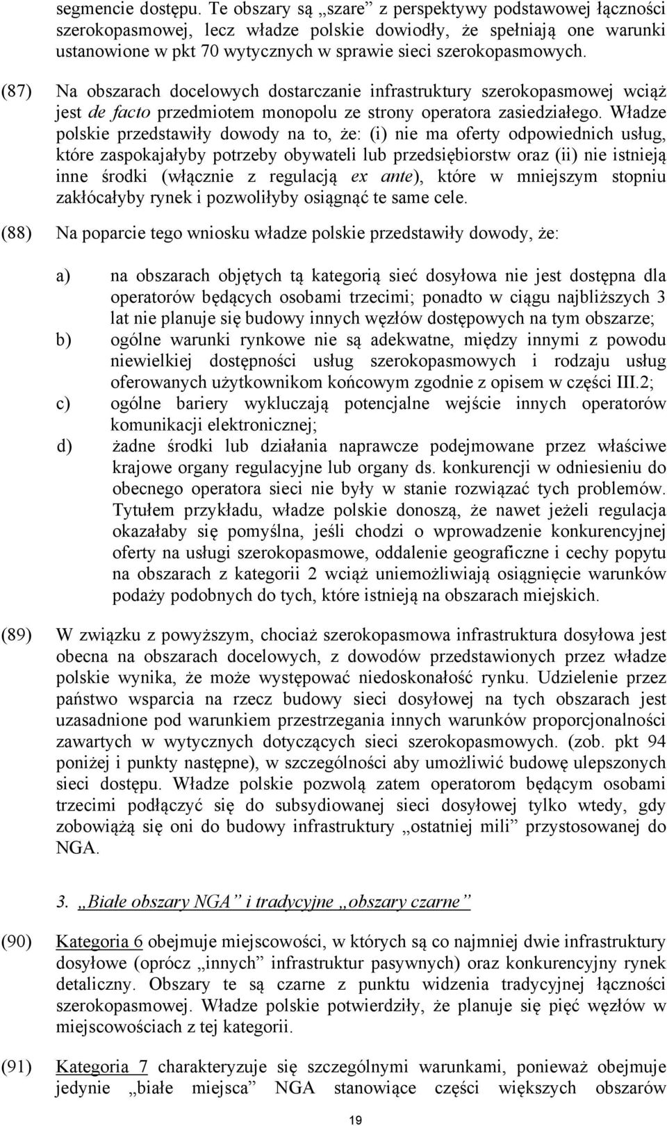 (87) Na obszarach docelowych dostarczanie infrastruktury szerokopasmowej wciąż jest de facto przedmiotem monopolu ze strony operatora zasiedziałego.