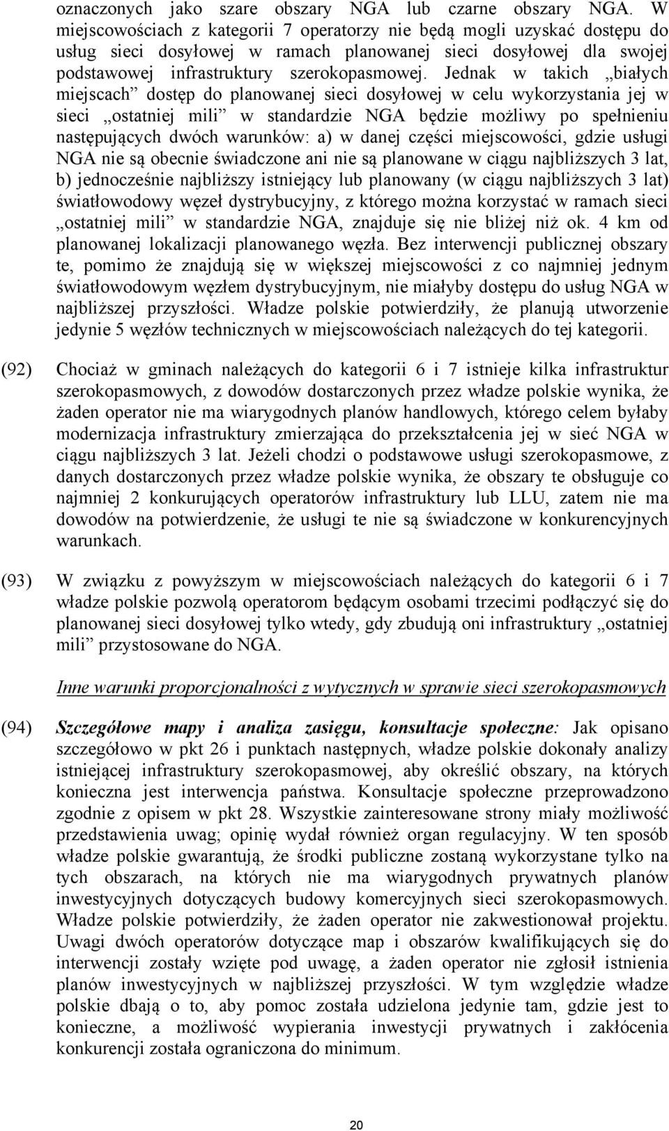 Jednak w takich białych miejscach dostęp do planowanej sieci dosyłowej w celu wykorzystania jej w sieci ostatniej mili w standardzie NGA będzie możliwy po spełnieniu następujących dwóch warunków: a)